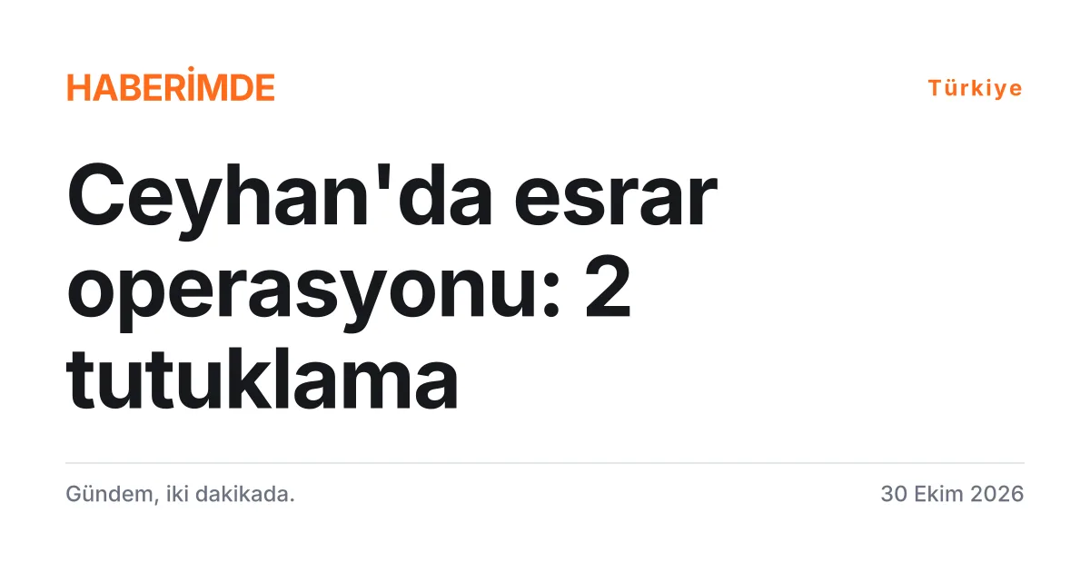 Adana Ceyhan'da yapılan uyuşturucu operasyonunu ve iki tutuklamayı anlatan tipografik haber kartı