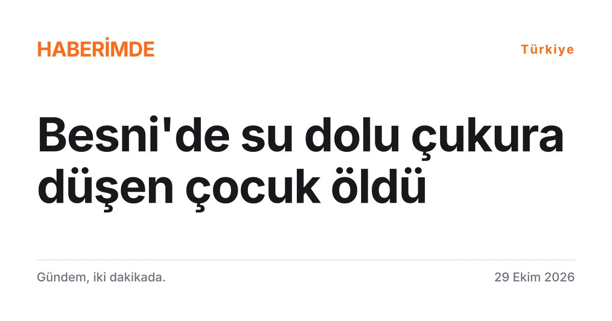 Adıyaman'ın Besni ilçesinde inşaat çukuruna düşen çocuğun ölümünü anlatan tipografik haber kartı