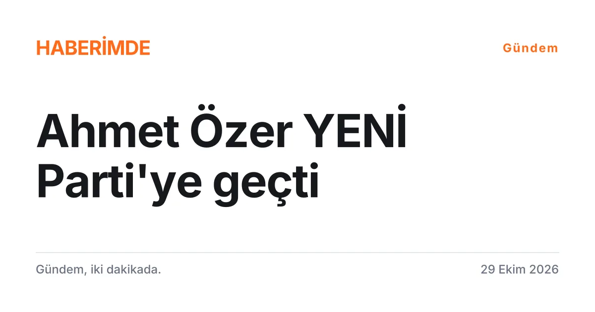 Ahmet Özer'in YENİ Parti'ye katılımını duyuran tipografik haber kartı