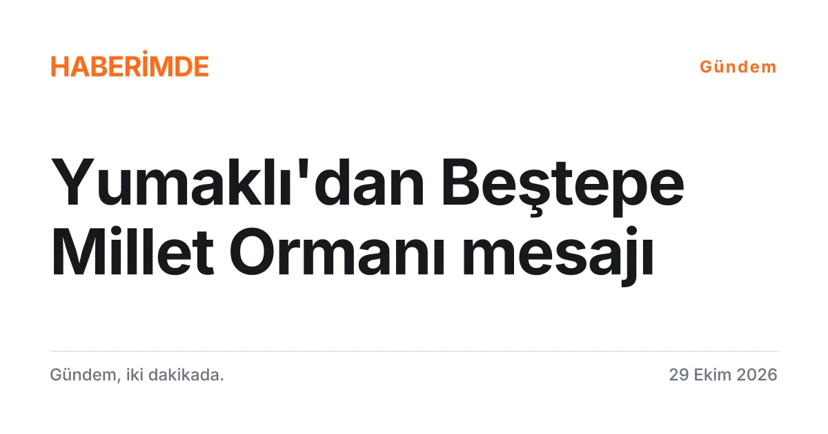 Beştepe Millet Ormanı'na ilişkin Bakan Yumaklı'nın açıklamasını anlatan tipografik haber kartı