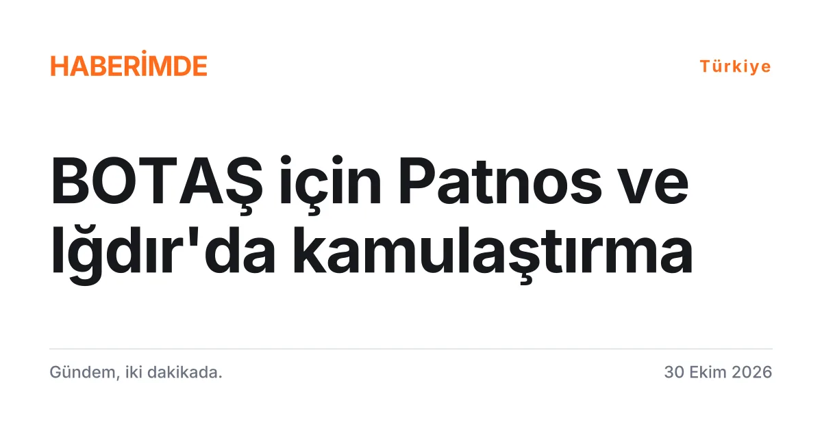 Patnos ve Iğdır'daki BOTAŞ kamulaştırma ilanlarını anlatan tipografik haber kartı