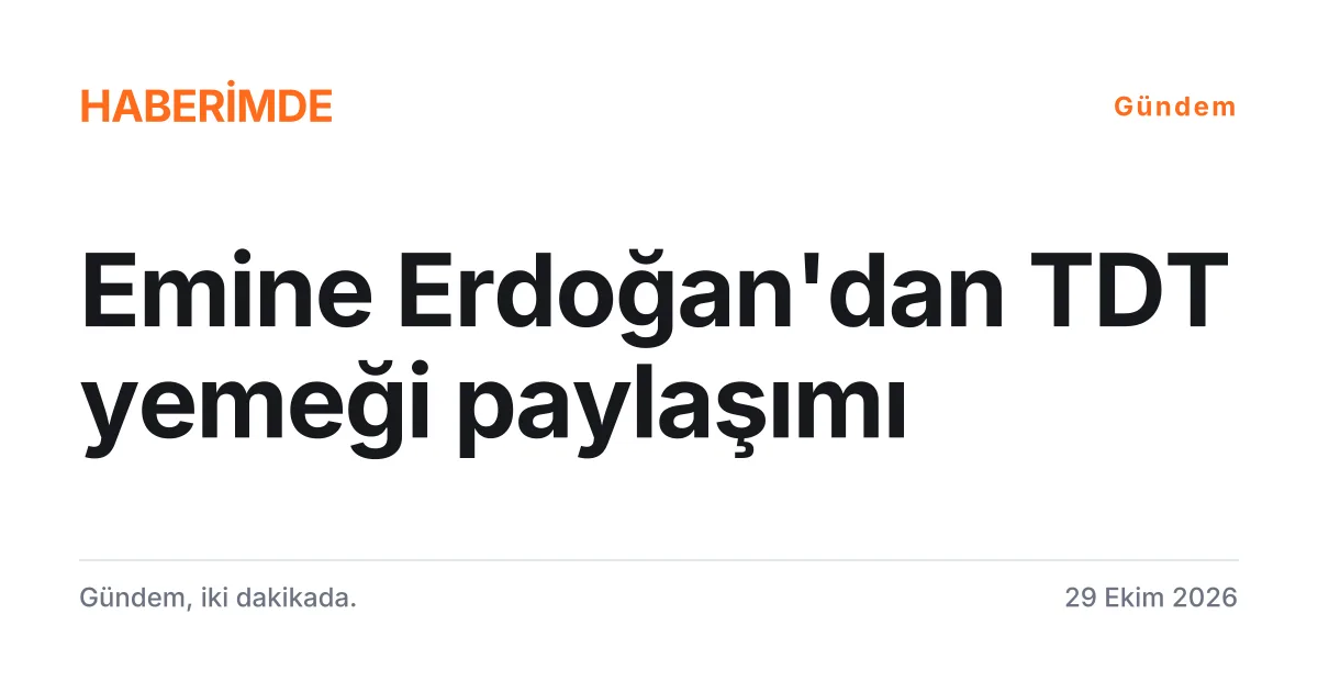 Emine Erdoğan'ın TDT Zirvesi resmi akşam yemeği paylaşımını anlatan tipografik haber kartı