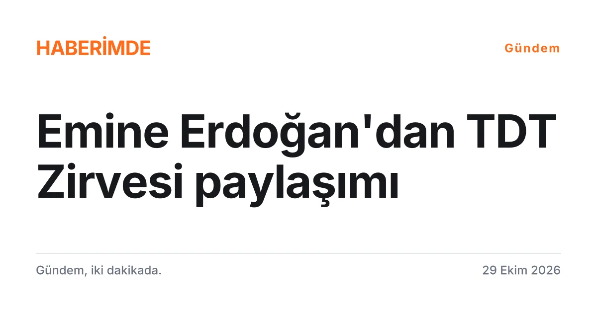 Emine Erdoğan'ın TDT Zirvesi programlarına ilişkin paylaşımını anlatan tipografik haber kartı