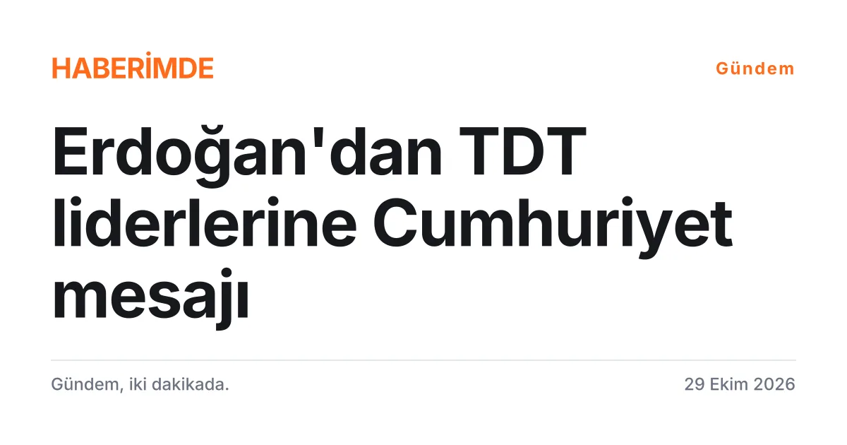 Erdoğan'ın TDT liderlerine Beştepe'deki akşam yemeğinde konuşmasını anlatan tipografik haber kartı