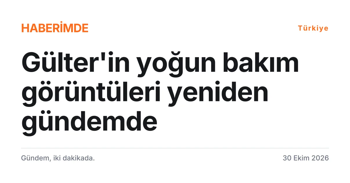 Güllü'nün kızı Tuğyan Ülkem Gülter'e ilişkin yoğun bakım görüntüleri ve soruşturmayı anlatan tipografik haber kartı