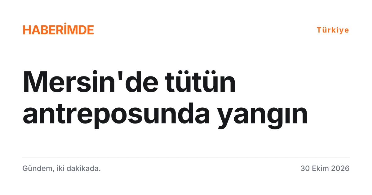 Mersin'de tütün dolu antrepoda çıkan yangını anlatan tipografik haber kartı