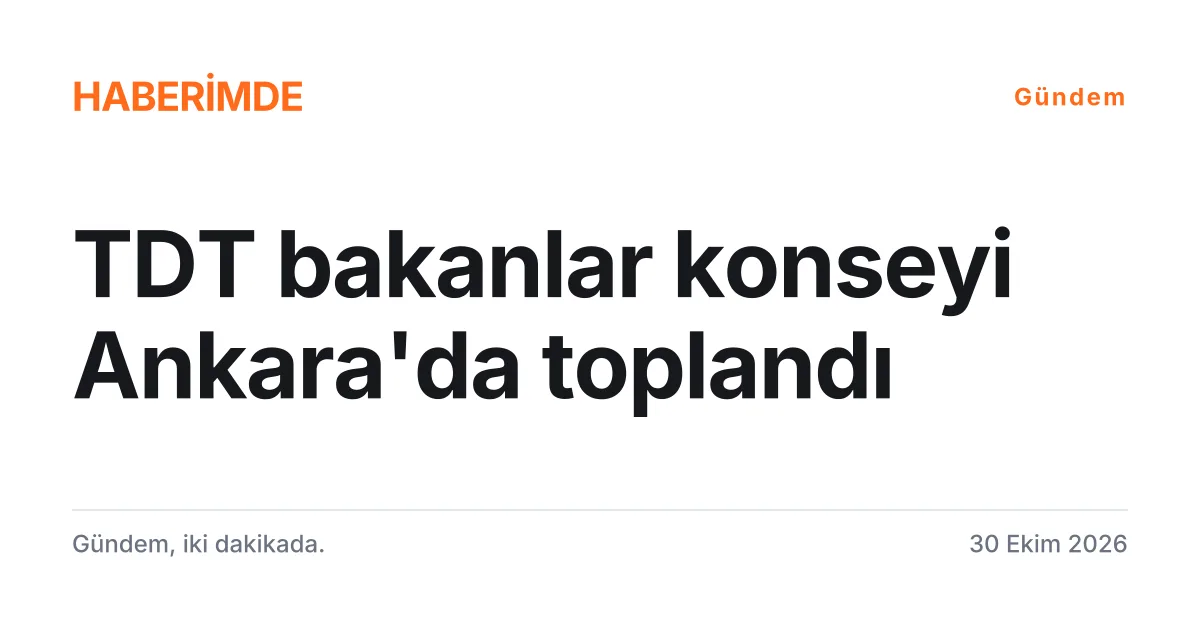 TDT Dışişleri Bakanları Konseyi Toplantısı'nın Ankara'da yapıldığını anlatan tipografik haber kartı