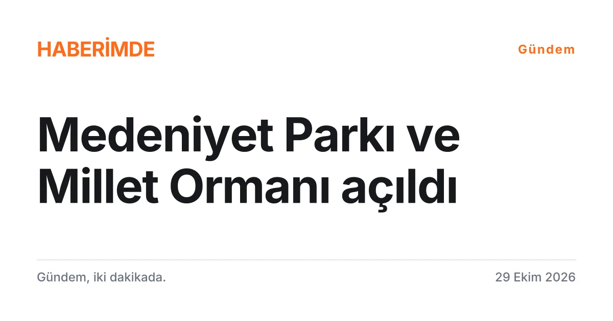 Türk Devletleri Medeniyet Parkı ve Beştepe Millet Ormanı'nın açılışını anlatan tipografik haber kartı