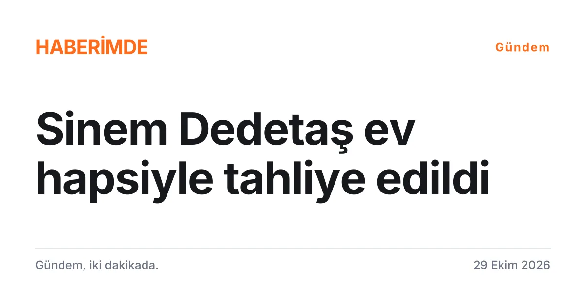 Sinem Dedetaş'ın ev hapsi şartıyla tahliye edildiğini duyuran tipografik haber kartı